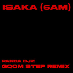 CIZA - ISAKA (6AM) ft. Jazzworx & Thukuthela (PandA DJz Gqom Step Bootleg)