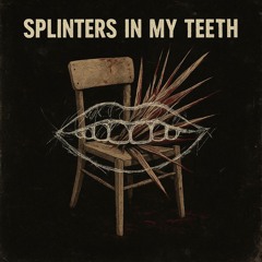 Splinters in my Teeth