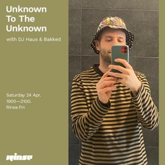 Unknown To The Unknown with DJ Haus & Bakked - 24 April 2021