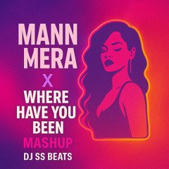 Mann Mera x Where Have You Been Mashup