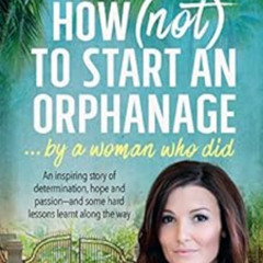 [VIEW] EPUB 📫 How (Not) to Start an Orphanage: By a Woman Who Did by Tara Winkler EB