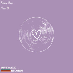 Blame Ben - Need U (Original Mix) [LoveWaxx Records]