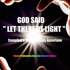 GOD SAID"LET THERE BE LIGHT"(COMPILED & MIX BY MOISES AQUARIANO)
