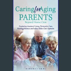 ebook read pdf 📖 Caring for Aging Parents: Beyond Home Care: Exploring Assisted Living, Dementia C