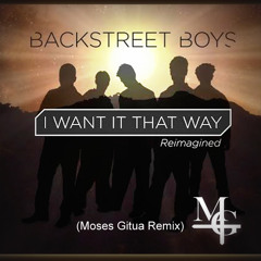 Backstreet Boys - I Want It That Way (Moses Gitua Remix)