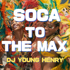 SOCA TO THE MAX(Live Mix) - Young Henry