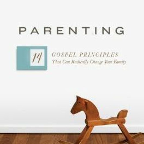 Stream Download Parenting 14 Gospel Principles That Can Radically