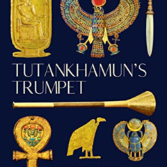 READ KINDLE 📔 Tutankhamun's Trumpet: Ancient Egypt in 100 Objects from the Boy-King'
