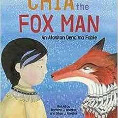 Get PDF Chia and the Fox Man: An Alaskan Dena'ina Fable by Barbara J. Atwater,Ethan J. Atwater,M