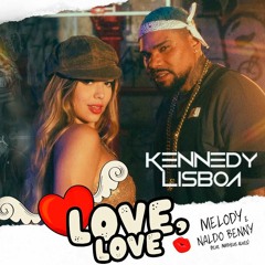 Love Love,  - MC Melody E Naldo Benny Bruno Pacheco & Walter Caminha (KENNEDY LISBOA PVT'23) PREVIA