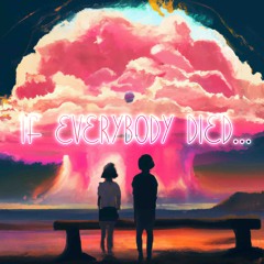 If Everybody Died...