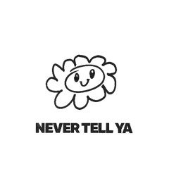 NEVER TELL YA