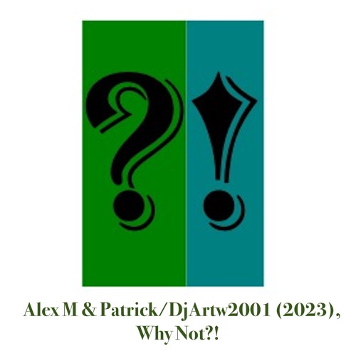 Why Not?! - Alex M & Patrick/DjArtw2001