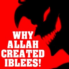 IBLEES - 6 REASONS WHY THE LEADER OF SHAYATHEEN WAS CREATED BY ALLAH!