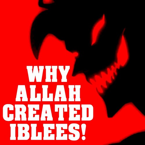 IBLEES - 6 REASONS WHY THE LEADER OF SHAYATHEEN WAS CREATED BY ALLAH!