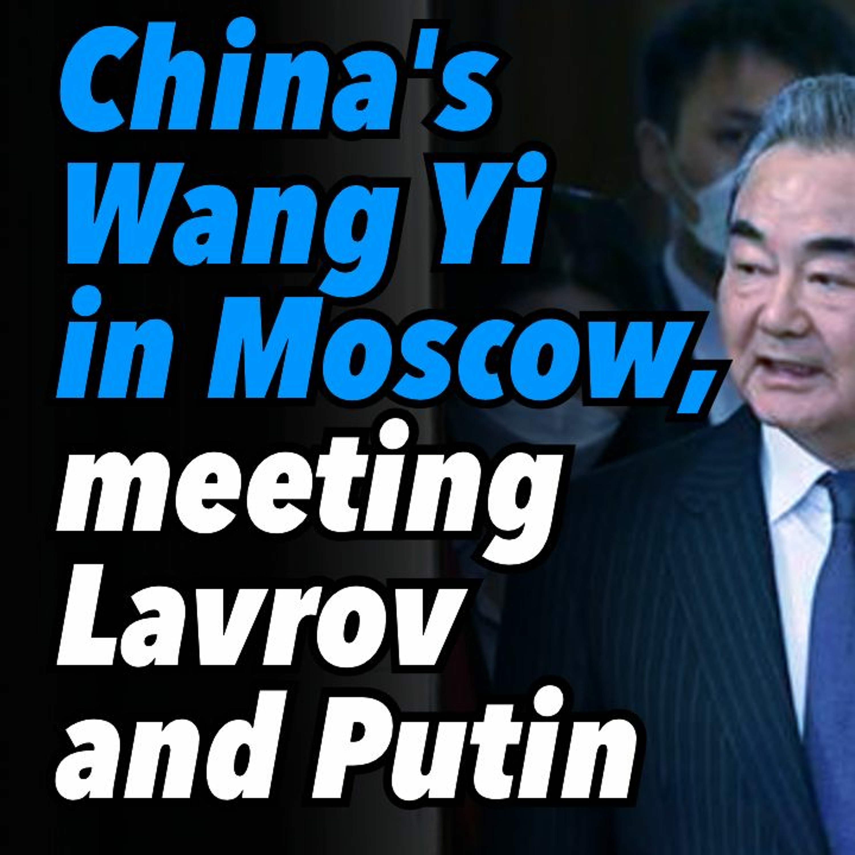 China's Wang Yi in Moscow, meeting Lavrov and Putin