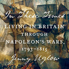 Access PDF 📬 In These Times: Living in Britain Through Napoleon's Wars, 1793-1815 by