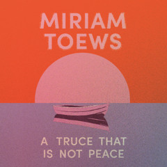 A Truce That Is Not Peace by Miriam Toews