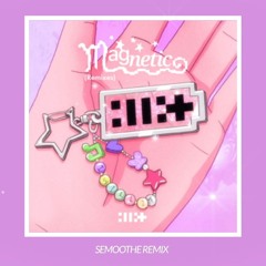 ILLIT - Magnetic (semoothe Remix)
