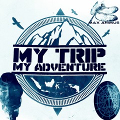 Max Animus – My Trip My Adventure! aka Take It Back! ~ [Tech House + Wisdom + PsyTrance + Downtempo]