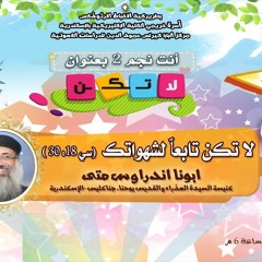 كورس شباب اعدادي وثانوي لا تكن - محاضرة لا تكن تابعا لشهواتك - ابونا اندراوس متى .mp3