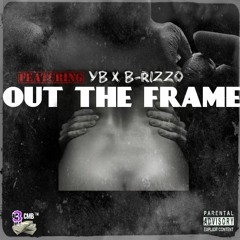 Out The Frame [Explicit] Ft. B-RizzO X YB [Prod. By Synesthetic]