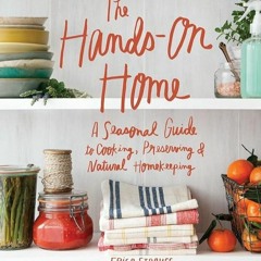 ✔Audiobook⚡️ The Hands-On Home: A Seasonal Guide to Cooking, Preserving & Natural Homekeeping