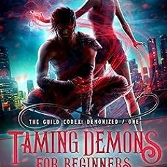 Access [PDF EBOOK EPUB KINDLE] Taming Demons for Beginners (The Guild Codex: Demonized Book 1)