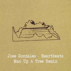 Jose Gonzales - Heartbeats (Man Up A Tree Remix) FREE DOWNLOAD