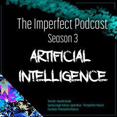 The Imperfect Podcast Season 3 Episode 1 - Artificial Intelligence