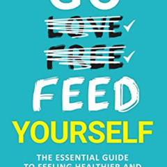 VIEW PDF 💏 Go feed yourself: The Essential Guide to Feeling Healthier and Happier in