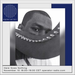 Here Goes Nothing 03 - Operator Radio - 10 November 2022