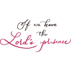 If We Have the Lord's Presence (original by Melody of Lilies)