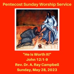 Pentecost Sunday Worship Service: "He Is Worth It!" (John 12:1-9) - May 28, 2023
