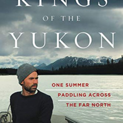 [ACCESS] EBOOK 📦 Kings of the Yukon: One Summer Paddling Across the Far North by  Ad