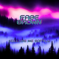 FABE BROWN - KILLING ME SOFTLY