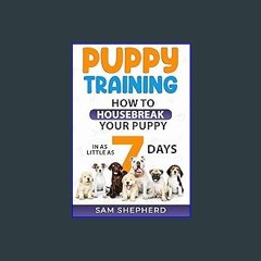 ebook read [pdf] 📚 PUPPY TRAINING: How to Housebreak Your Puppy in as Little as 7 Days Full Pdf