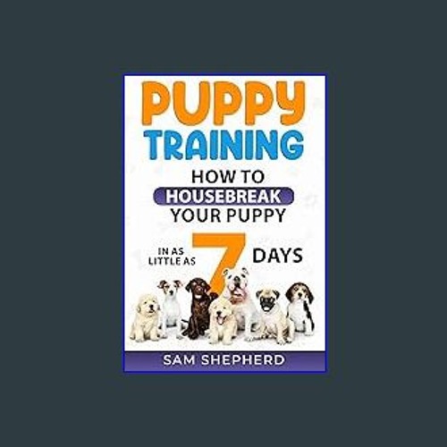 ebook read [pdf] 📚 PUPPY TRAINING: How to Housebreak Your Puppy in as Little as 7 Days Full Pdf