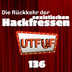 Episode 136: Die Rückkehr der sexistischen Hackfressen