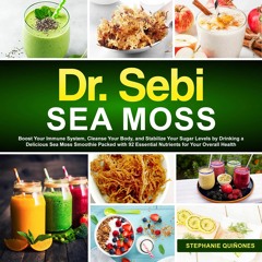 Kindle online PDF Dr. Sebi Sea Moss: Boost Your Immune System, Cleanse Your Body, and Manage You