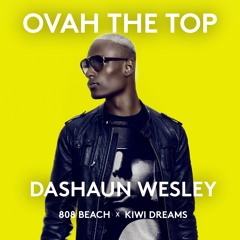 DASHAUN WESLEY x 808 BEACH x KIWI DREAMS : OVAH THE TOP