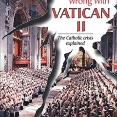 download EBOOK 📃 What Went Wrong With Vatican II: The Catholic Crisis Explained by