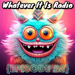 "Whatever It Is Radio" Episode 58