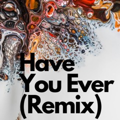 Have You Ever (Remix)