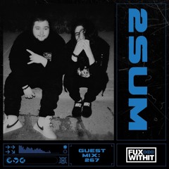 FUXWITHIT Guest Mix: 267 - 2SUM