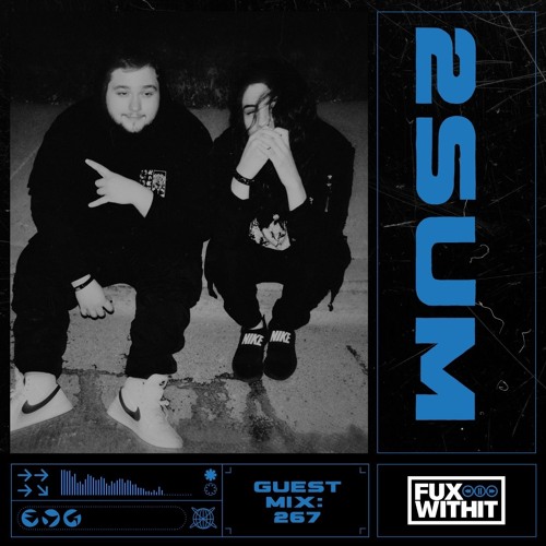 FUXWITHIT Guest Mix: 267 - 2SUM
