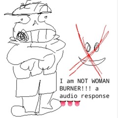 I AM NOT WOMAN BURNER! (conclusive evidence)