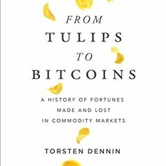 Open PDF From Tulips to Bitcoins: A History of Fortunes Made and Lost in Commodity Markets by  Torst