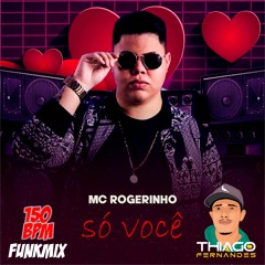 SÓ VOCÊ - MC ROGERINHO (FUNKMIX VS DJ THIAGO FERNANDES - 150 BPM) SEM VINHETA