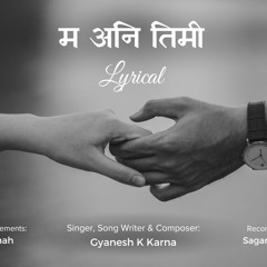 Ma Ani Timi - Gyanesh K Karna